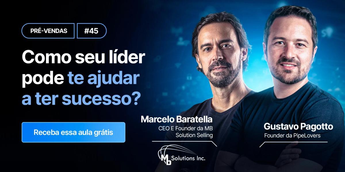 Como seu lider pode te ajudar a ter sucesso com Marcelo Baratella da MB SOLUTION SELLING
